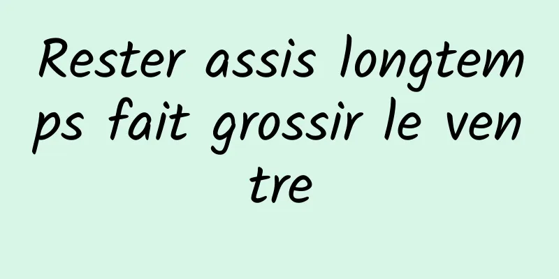 Rester assis longtemps fait grossir le ventre