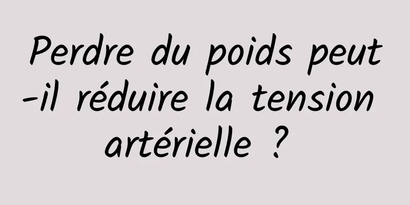 Perdre du poids peut-il réduire la tension artérielle ? 