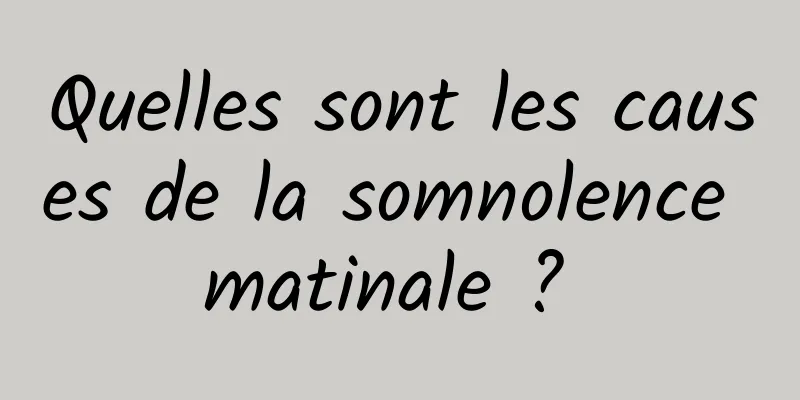 Quelles sont les causes de la somnolence matinale ? 