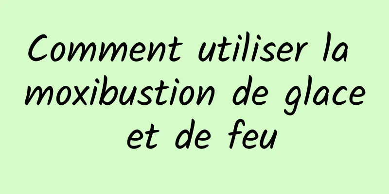Comment utiliser la moxibustion de glace et de feu