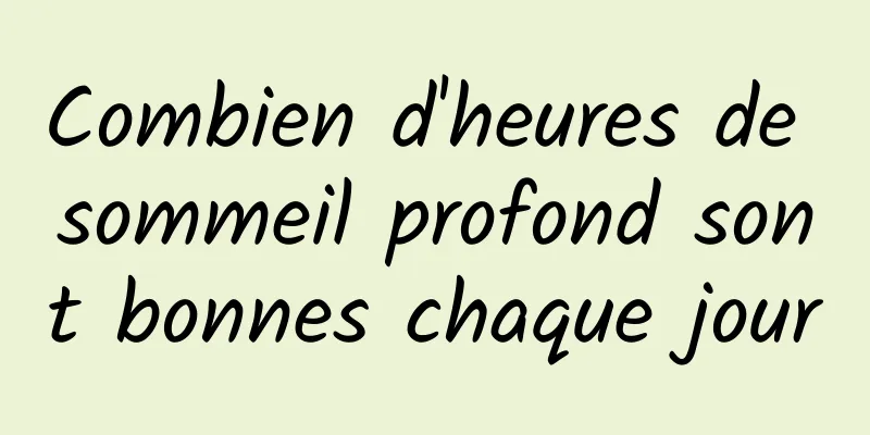 Combien d'heures de sommeil profond sont bonnes chaque jour