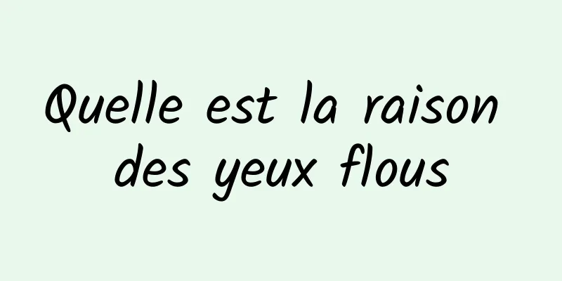 Quelle est la raison des yeux flous