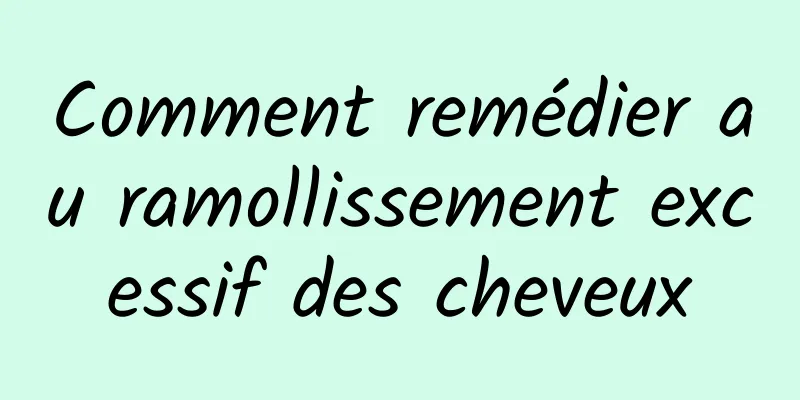 Comment remédier au ramollissement excessif des cheveux
