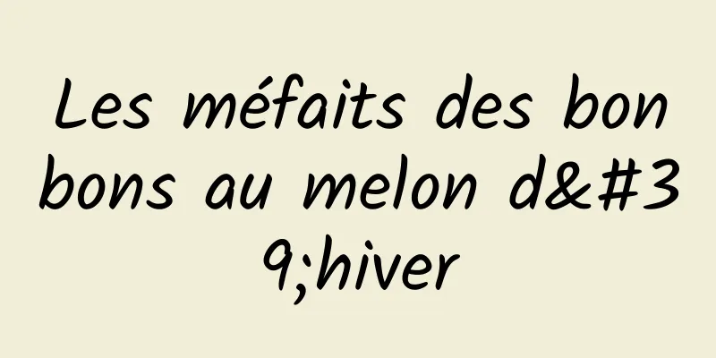 Les méfaits des bonbons au melon d'hiver