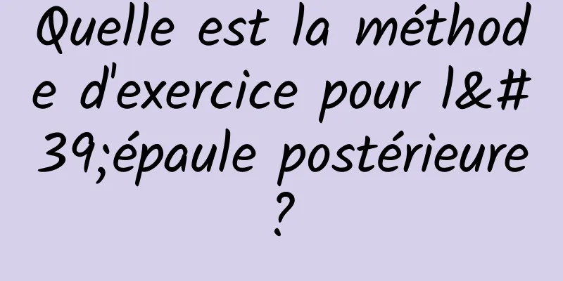 Quelle est la méthode d'exercice pour l'épaule postérieure ? 