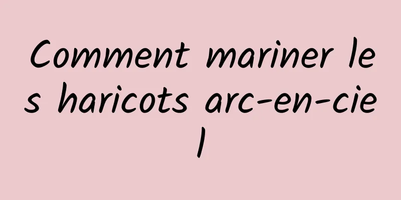 Comment mariner les haricots arc-en-ciel