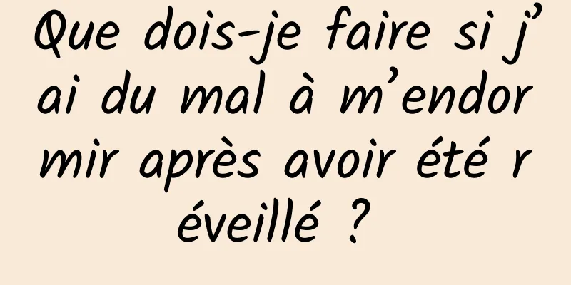 Que dois-je faire si j’ai du mal à m’endormir après avoir été réveillé ? 