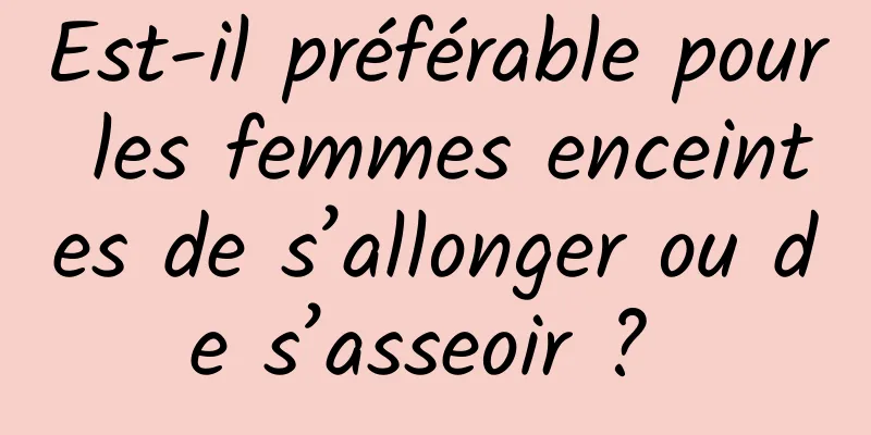 Est-il préférable pour les femmes enceintes de s’allonger ou de s’asseoir ? 