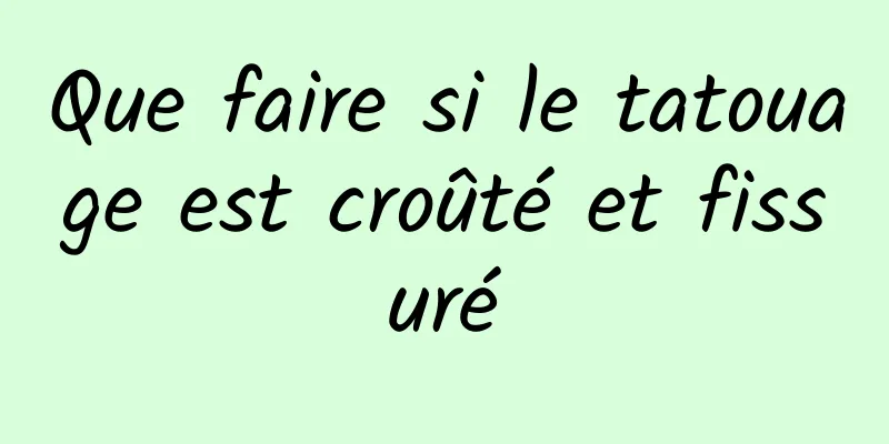 Que faire si le tatouage est croûté et fissuré