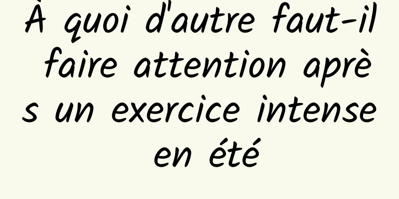 À quoi d'autre faut-il faire attention après un exercice intense en été