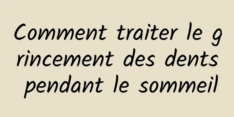 Comment traiter le grincement des dents pendant le sommeil