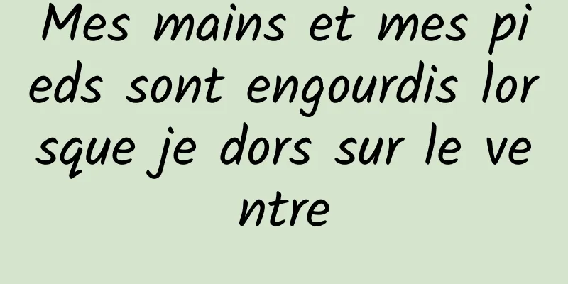 Mes mains et mes pieds sont engourdis lorsque je dors sur le ventre