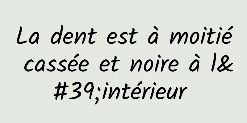 La dent est à moitié cassée et noire à l'intérieur 