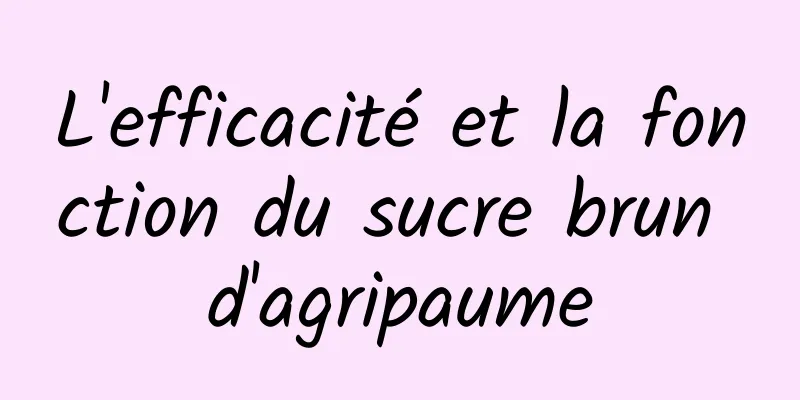 ​L'efficacité et la fonction du sucre brun d'agripaume