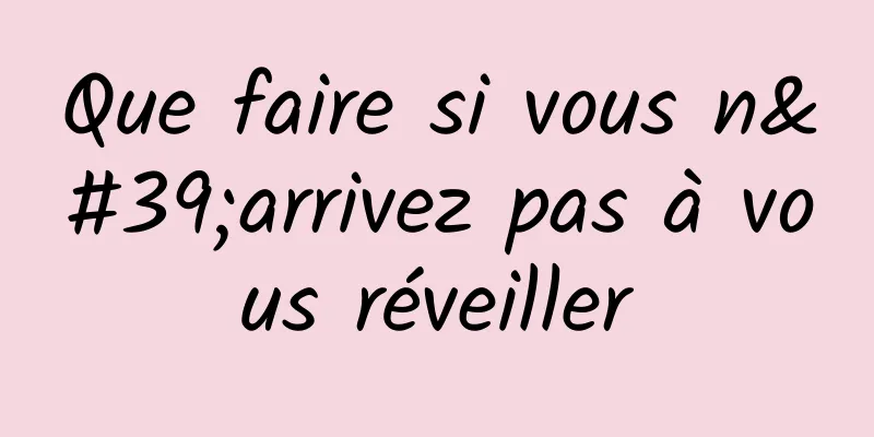 Que faire si vous n'arrivez pas à vous réveiller