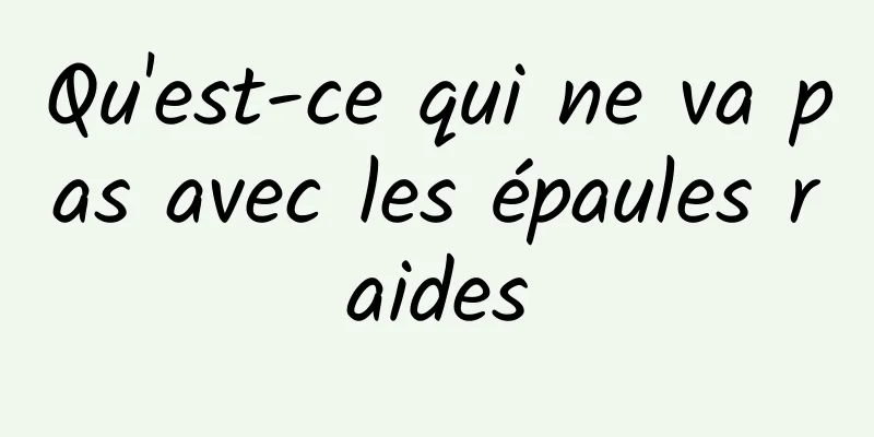 Qu'est-ce qui ne va pas avec les épaules raides