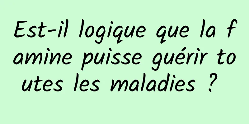 Est-il logique que la famine puisse guérir toutes les maladies ? 