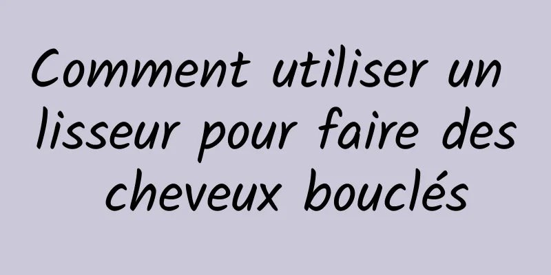 Comment utiliser un lisseur pour faire des cheveux bouclés