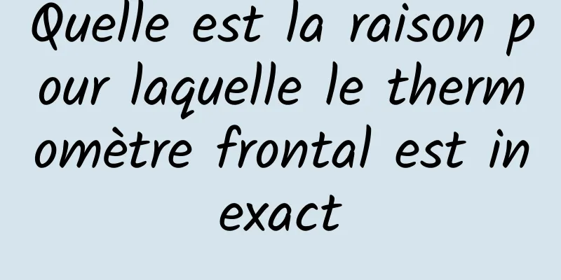 Quelle est la raison pour laquelle le thermomètre frontal est inexact