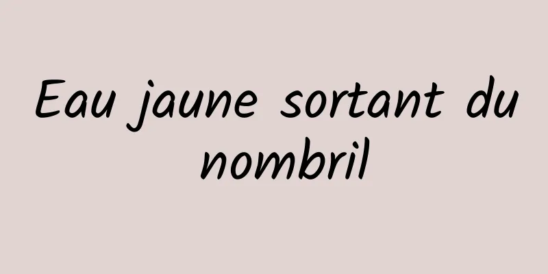 Eau jaune sortant du nombril