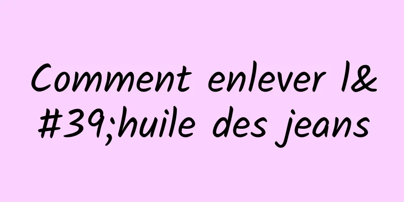 Comment enlever l'huile des jeans
