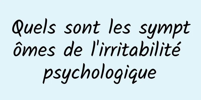 Quels sont les symptômes de l'irritabilité psychologique
