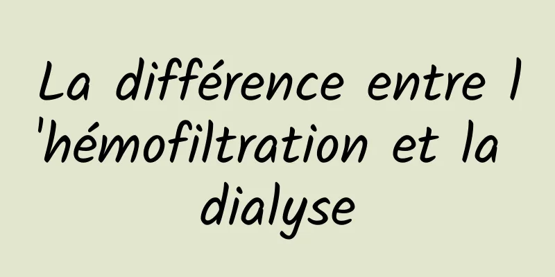 La différence entre l'hémofiltration et la dialyse