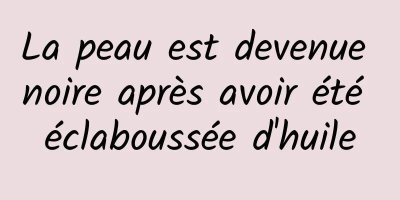 La peau est devenue noire après avoir été éclaboussée d'huile