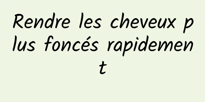 Rendre les cheveux plus foncés rapidement