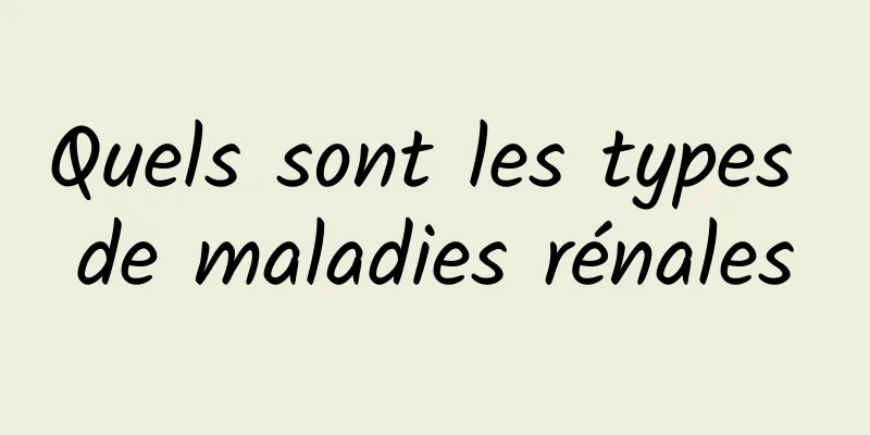 Quels sont les types de maladies rénales