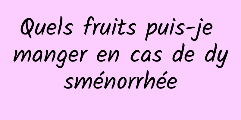 Quels fruits puis-je manger en cas de dysménorrhée