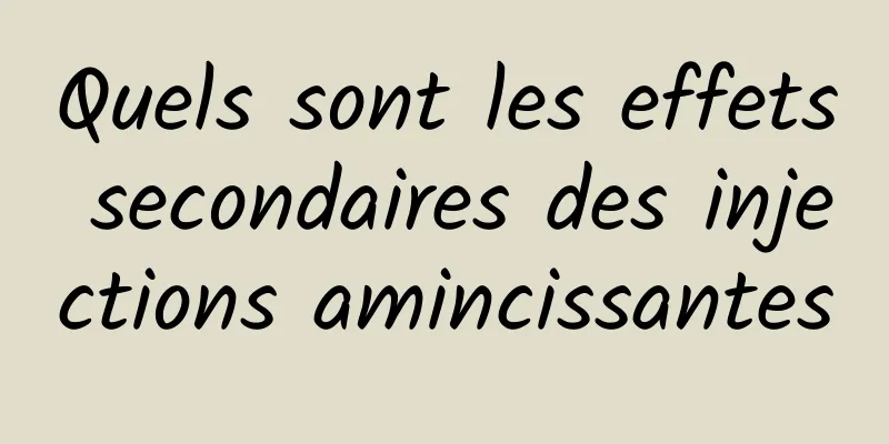 Quels sont les effets secondaires des injections amincissantes