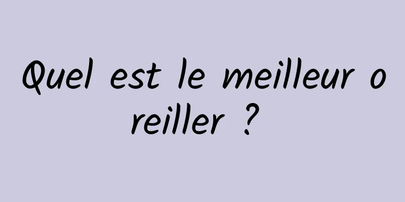Quel est le meilleur oreiller ? 