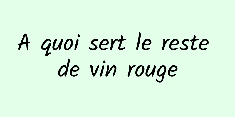 A quoi sert le reste de vin rouge