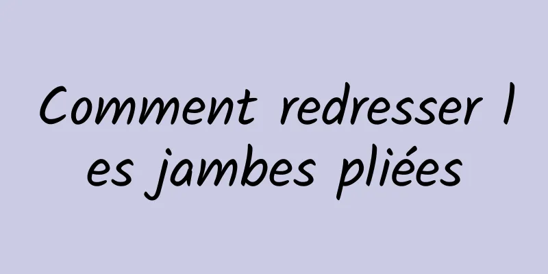 Comment redresser les jambes pliées