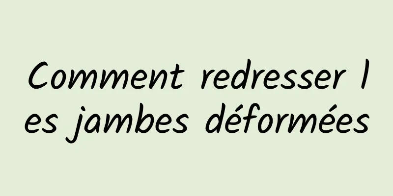 Comment redresser les jambes déformées