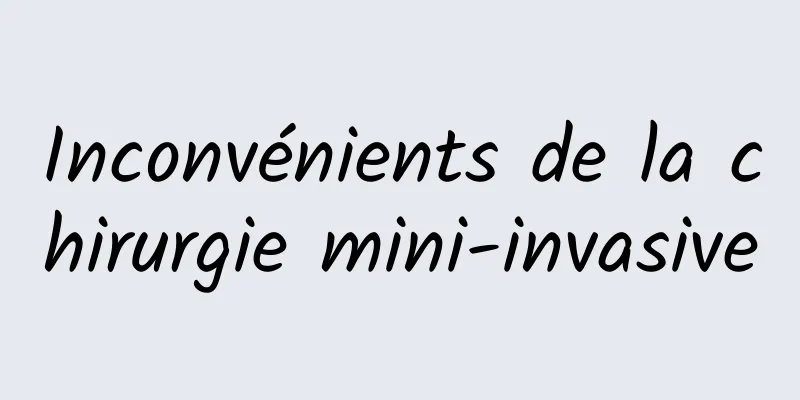 Inconvénients de la chirurgie mini-invasive