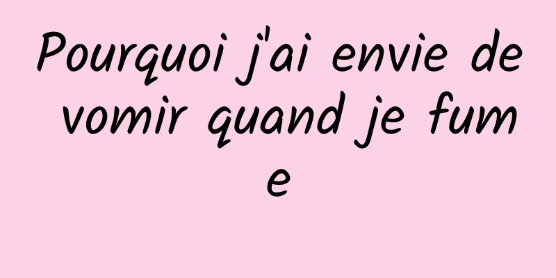 Pourquoi j'ai envie de vomir quand je fume