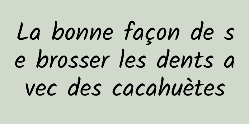 La bonne façon de se brosser les dents avec des cacahuètes