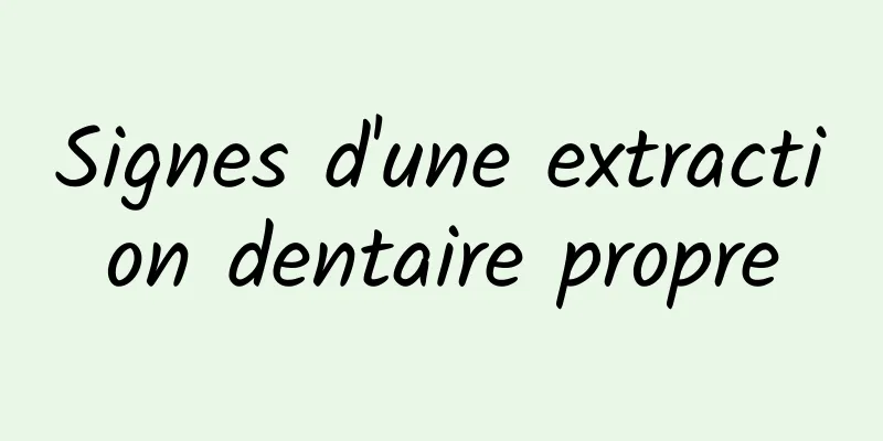 Signes d'une extraction dentaire propre
