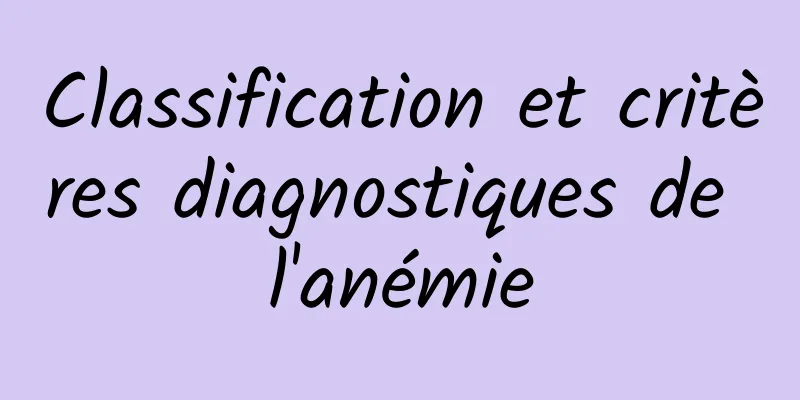 Classification et critères diagnostiques de l'anémie