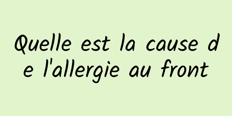 Quelle est la cause de l'allergie au front