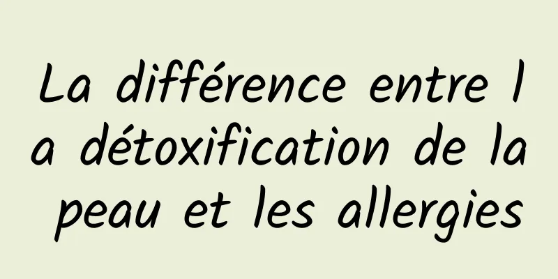 La différence entre la détoxification de la peau et les allergies
