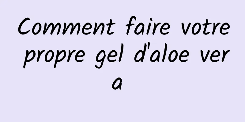 Comment faire votre propre gel d'aloe vera 