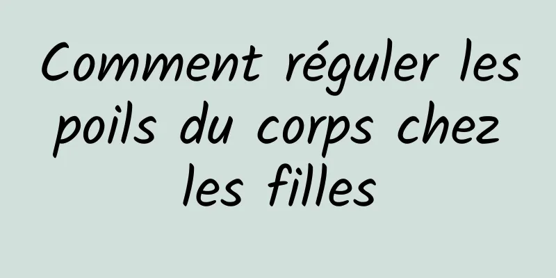 Comment réguler les poils du corps chez les filles