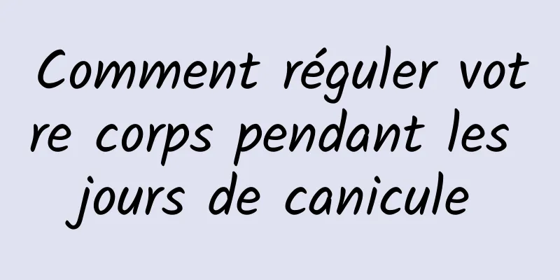 Comment réguler votre corps pendant les jours de canicule