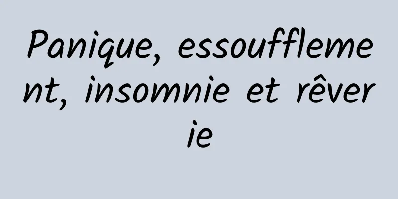 Panique, essoufflement, insomnie et rêverie