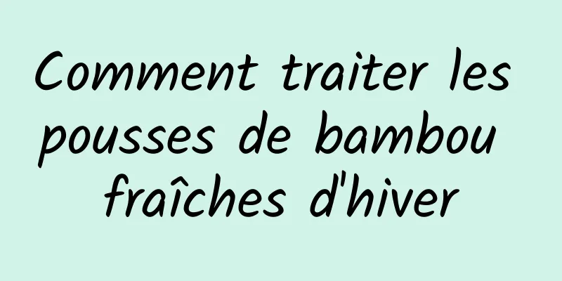 Comment traiter les pousses de bambou fraîches d'hiver