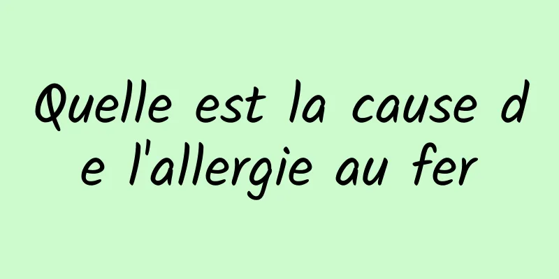 Quelle est la cause de l'allergie au fer