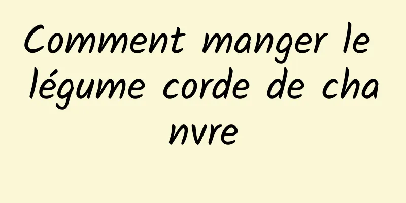 Comment manger le légume corde de chanvre